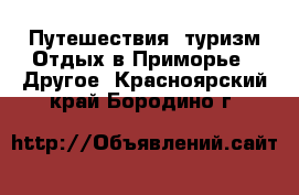 Путешествия, туризм Отдых в Приморье - Другое. Красноярский край,Бородино г.